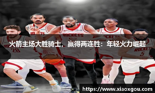 火箭主场大胜骑士，赢得两连胜：年轻火力崛起
