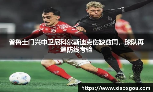 普鲁士门兴中卫尼科尔斯迪克伤缺数周，球队再遇防线考验