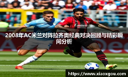 2008年AC米兰对阵拉齐奥经典对决回顾与精彩瞬间分析